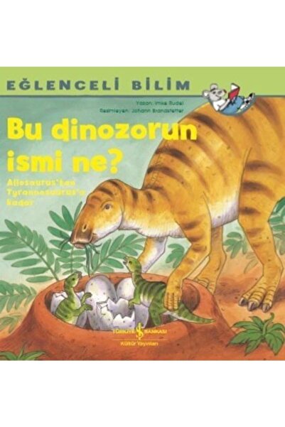 TÜRKİYE İŞ BANKASI KÜLTÜR YAYINLARI Bu Dinozorun Ismi Ne? - Eğlenceli Bilim