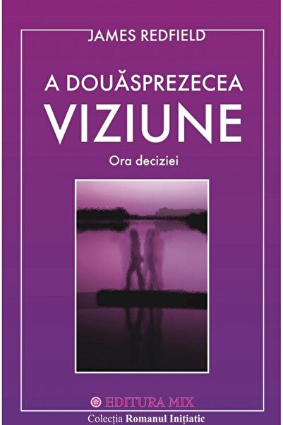 Editura Mix A douasprezecea viziune. Ora deciziei, James Redfi