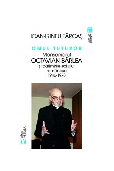 Editura Vremea Omul tuturor. Monseniorul Octavian Barlea si patim