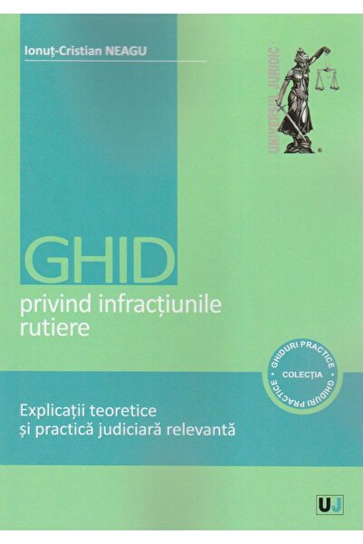 Editura Universul Juridic Ghid privind infractiunile rutiere. Explicatii teo