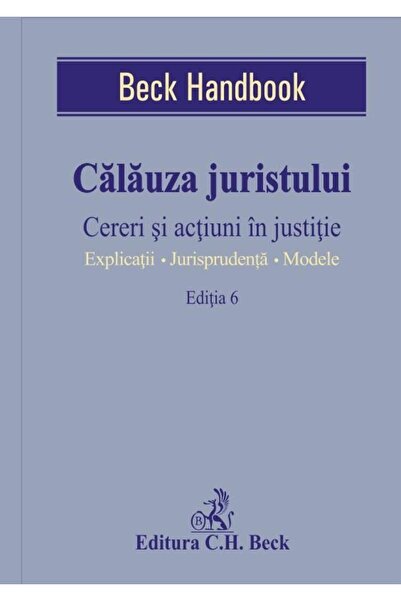 Editura CH Beck Calauza juristului. Cereri si actiuni in justitie.