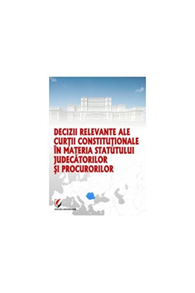 Editura Universitara Decizii relevante ale Curtii Constitutionale in ma