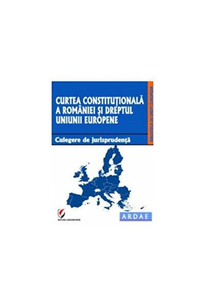 Editura Universitara Curtea Constitutionala a Romaniei si dreptul Uniun