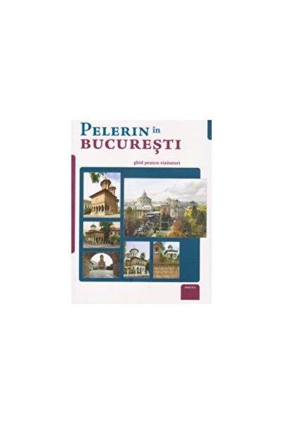Editura Basilica a Patriarhiei Romane Pelerin in Bucuresti - ghid pentru vizi...