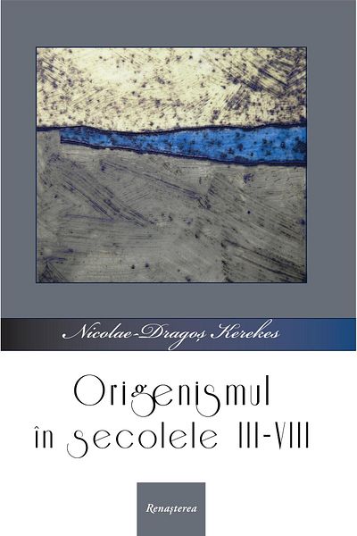 Editura Renasterea Origenismul in secolele III-VIII, Nicolae-Dragos K