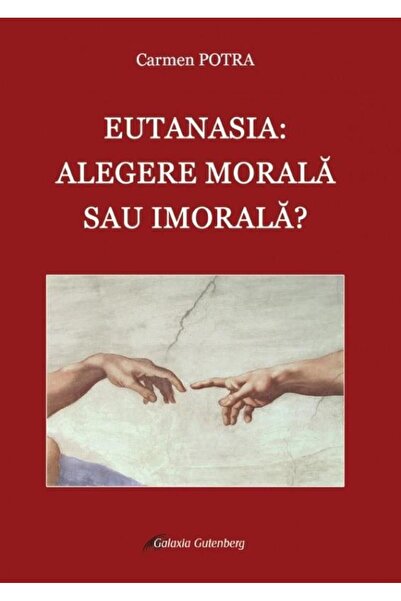 Editura Galaxia Gutenberg Eutanasia: alegere morala sau imorala?, Carmen Pot