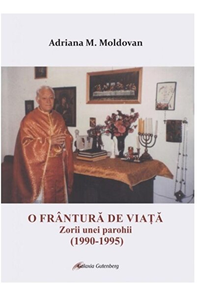 Editura Galaxia Gutenberg O frantura de viata. Zorii unei parohii (1990-1995