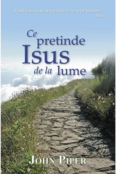 Editura Casa Cartii Ce pretinde Isus de la lume, John Piper