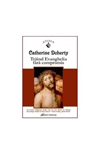 Editura Galaxia Gutenberg Traind Evanghelia fara compromis, CATHERINE DOHERT