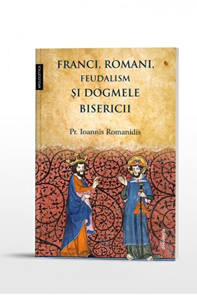 Editura Doxologia Franci, romani, feudalism si dogmele Bisericii, Io