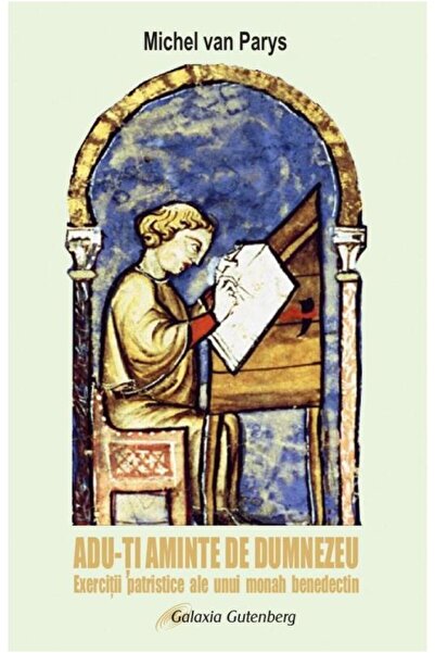 Editura Galaxia Gutenberg Adu-ti aminte de Dumnezeu. Exercitii patristice al