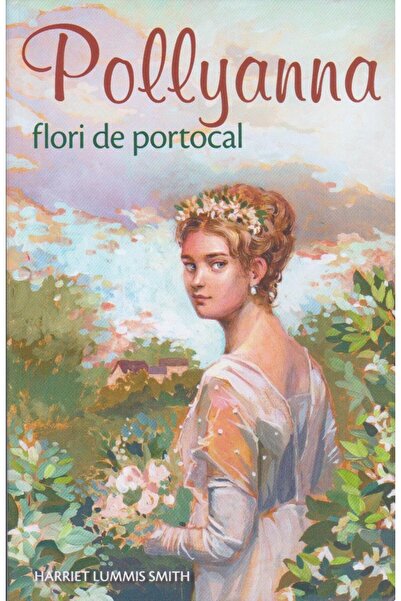 Editura Sophia Pollyanna flori de portocal (volumul 3), Harriet L