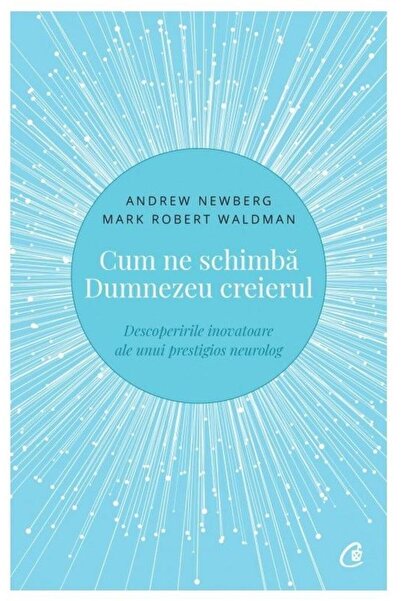Editura Curtea Veche Cum ne schimba Dumnezeu creierul. Descoperirile in