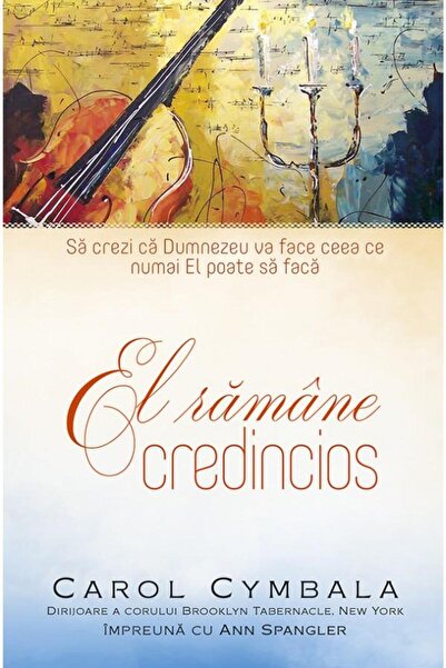 Editura Casa Cartii El ramane credincios, Carol Cymbala