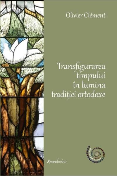 Editura Spandugino The transfiguration of time in the light of Orthodox tradi...