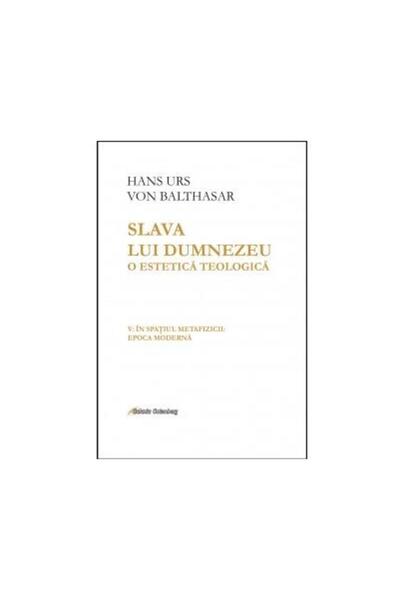 Editura Galaxia Gutenberg Slava lui Dumnezeu. O estetica teologica. Volumul