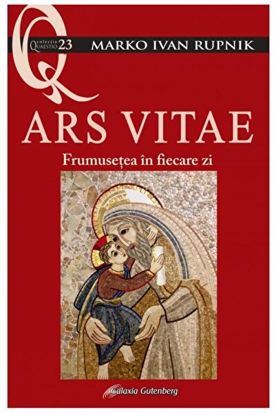 Editura Galaxia Gutenberg ARS VITAE. Frumusetea in fiecare zi, Marko Ivan Ru