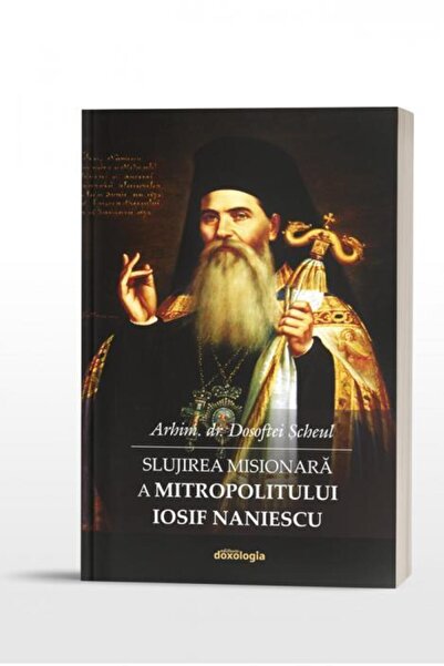 Editura Doxologia Slujirea misionara a Mitropolitului Iosif Naniescu