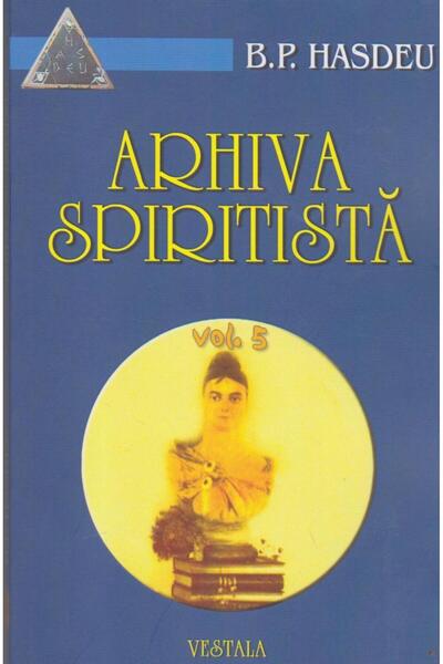 Editura Vestala The Spiritist Archive. Volume V, Bogdan Petriceicu Ha