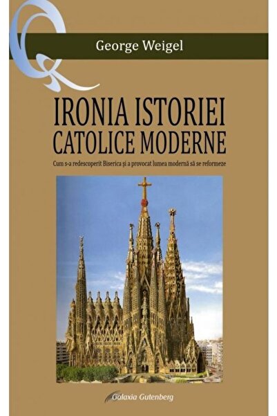 Editura Galaxia Gutenberg Ironia istoriei catolice moderne, George Weigel