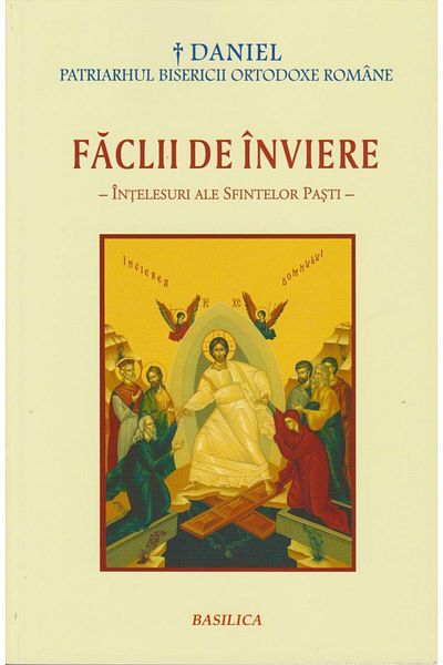Editura Basilica a Patriarhiei Romane Faclii de Inviere. Intelesuri ale Sfintelor Pasti,