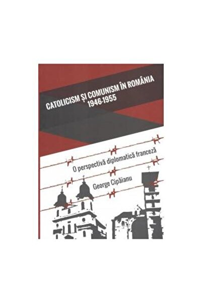 Editura Argonaut Catolicism si comunism in Romania: 1946-1955. O pe