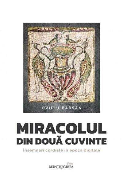 Editura Reintregirea Miracolul din doua cuvinte. Insemnari cordiale in