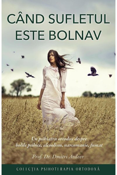 Editura Sophia Cand sufletul este bolnav. Un psihiatru ortodox de
