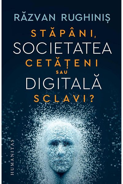 Editura Humanitas Digital society. Masters, citizens or slaves?