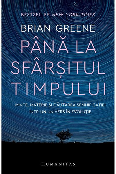 Editura Humanitas Until the end of time. Mind, matter and the search
