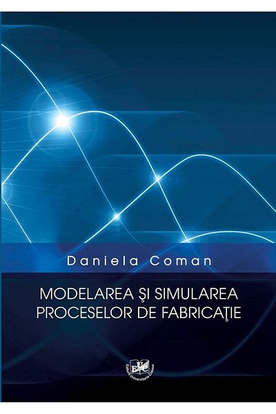 Editura Universitaria Modeling and simulation of manufacturing processes, D