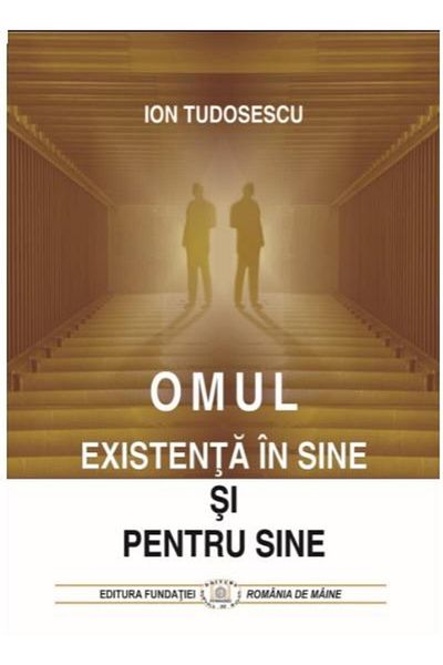 Editura Fundatia Romania de Maine Man. Existence in and for itself, Ion Tudose