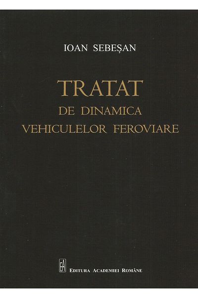Editura Academiei Romane Treatise on the dynamics of railway vehicles, Ioan Seb