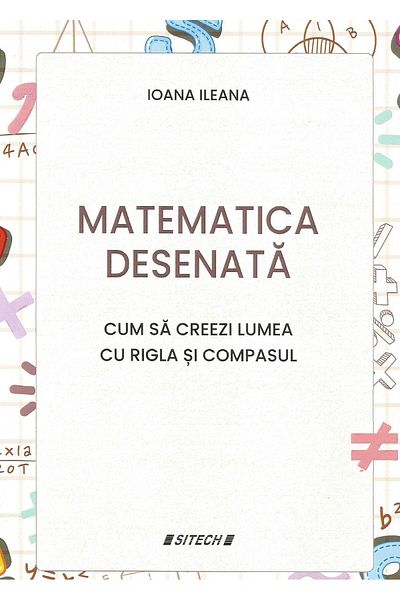 Editura Sitech Matematica desenata. Cum sa creezi lumea cu rigla