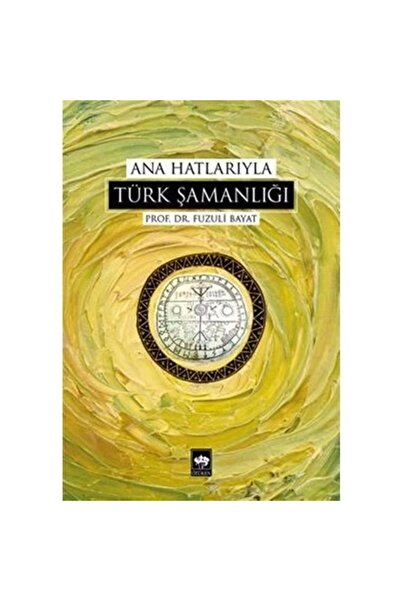 Ötüken Neşriyat Ana Hatlarıyla Türk Şamanlığı / Fuzuli Bayat