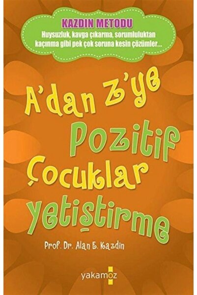 Yakamoz Yayınları A’dan Z’ye Pozitif Çocuklar Yetiştirme - Alan E. Kazdin 978...