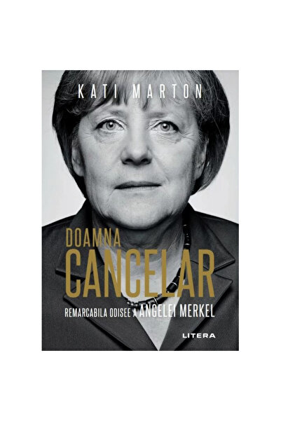 Editura Litera DOAMNA CANCELAR: Remarcabila odisee a Angelei Merkel. Kati Marton