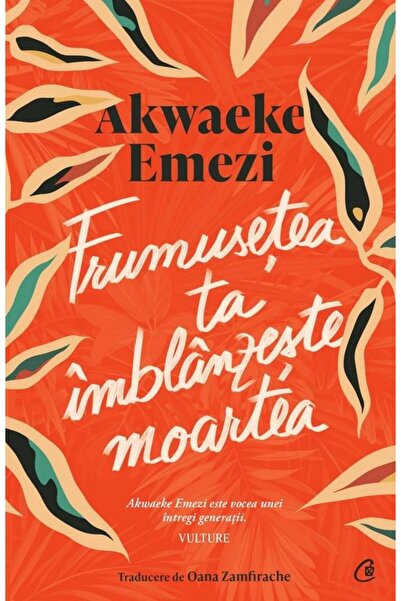 Editura Curtea Veche Frumusetea ta imblanzeste moartea, Akwaeke Emezi