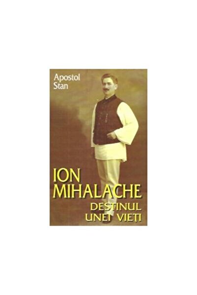 Editura Saeculum Ion Mihalache - destinul unei vieti, Apostol Stan