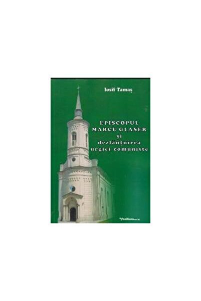 Editura Vasiliana 98 Bishop Marcu Glaser and the Unleashing of the Communist ...