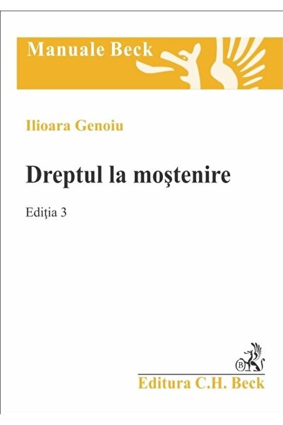 Editura CH Beck Dreptul la mostenire. Editia 3, Ilioara Genoiu
