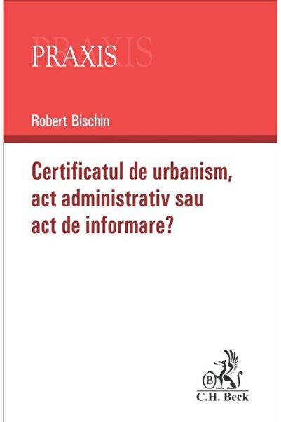 Editura CH Beck Certificatul de urbanism. Act administrativ sau ac