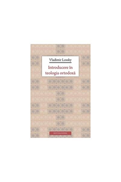 Editura Sophia Introducere in teologia ortodoxa, Vladimir Lossky