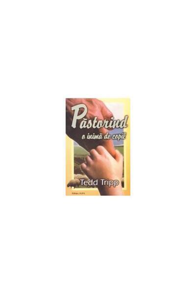 Editura Alfa Pastorind o inima de copil, Tedd Tripp