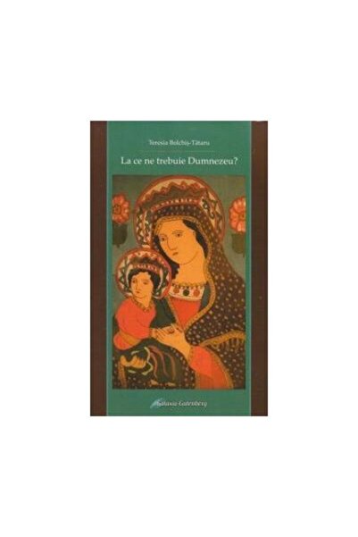 Editura Galaxia Gutenberg La ce ne trebuie Dumnezeu?, Teresia Bolchis Tataru