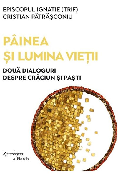 Editura Spandugino Painea si lumina vietii. Doua dialoguri despre Cra