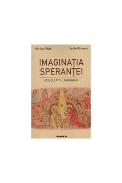 Editura Eikon Imaginatia sperantei. Poteci catre Dumnezeu, Monic