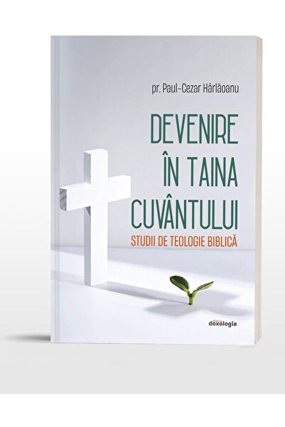 Editura Doxologia Devenire in Taina Cuvantului. Studii de teologie b