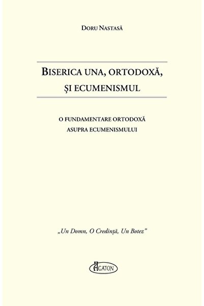 Editura Agaton Biserica Una, Ortodoxa, si Ecumenismul. O Fundamen