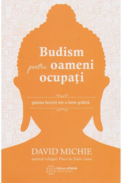 Editura Atman Budism pentru oameni ocupati. Gasirea fericirii in